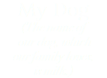 My Dog (The name of our dog, which our family loves, is milk.)